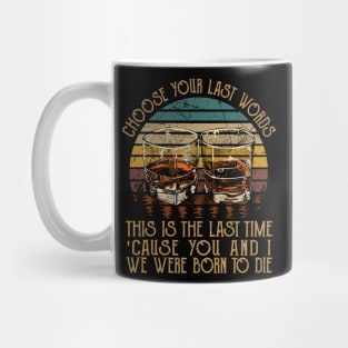 Choose Your Last Words, This Is The Last Time 'Cause You And I, We Were Born To Die Music Whiskey Cups Mug